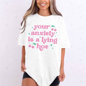 YOUR ANXIETY IS A LYING HOE - DTF TRANSFER