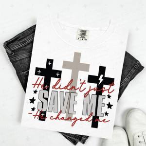 HE DIDN'T JUST SAVE ME HE CHANGED ME - DTF TRANSFER