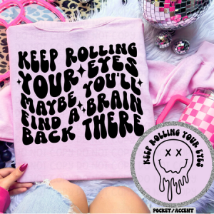 KEEP ROLLING YOUR EYES - FRONT+BACK - DTF TRANSFER