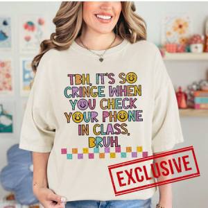 TBH IT'S CRINGE WHEN YOU CHECK YOUR PHONE IN CLASS BRUH *O&C EXCLUSIVE*  - DTF TRANSFER