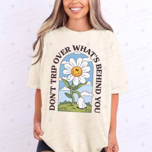 DON'T TRIP OVER WHAT'S BEHIND YOU - DTF TRANSFER