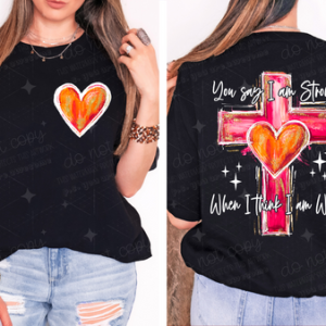 YOU SAY I AM STRONG WHEN I THINK I AM WEAK - FRONT+BACK - DTF TRANSFER