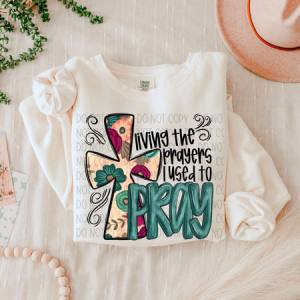 LIVING THE PRAYERS I USED TO PRAY - DTF TRANSFER