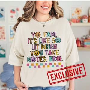 YO FAM IT'S LIKE SO LIT WHEN YOU TAKE NOTES BRO *O&C EXCLUSIVE* - DTF TRANSFER