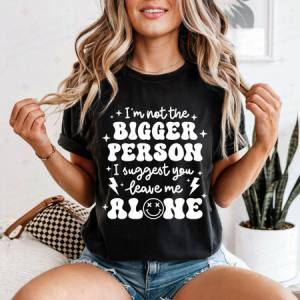 I'M NOT THE BIGGER PERSON - DTF TRANSFER