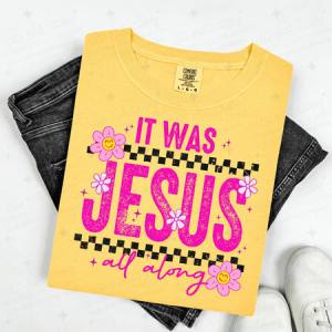 IT WAS JESUS ALL ALONG - DTF TRANSFER