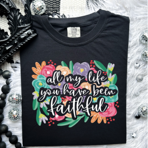 ALL MY LIFE YOU HAVE BEEN FAITHFUL - DTF TRANSFER