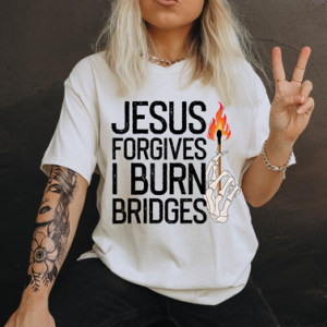 JESUS FORGIVES I BURN BRIDGES *OLLIE & CO. EXCLUSIVE* - DTF TRANSFER
