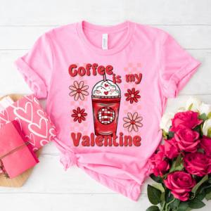 COFFEE IS MY VALENTINE - DTF TRANSFER