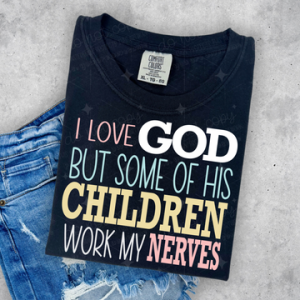 I LOVE GOD BUT SOME OF HIS CHILDREN  - DTF TRANSFER
