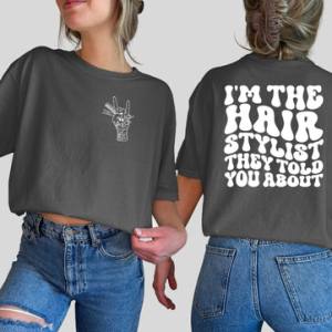I'M THE HAIR STYLIST THEY TOLD YOU ABOUT - FRONT+BACK - DTF TRANSFER
