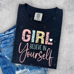 GIRL BELIEVE IN YOURSELF  - DTF TRANSFER