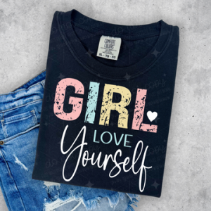 GIRL LOVE YOURSELF  - DTF TRANSFER