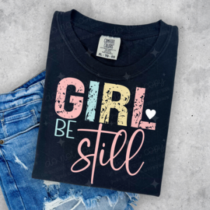 GIRL BE STILL  - DTF TRANSFER
