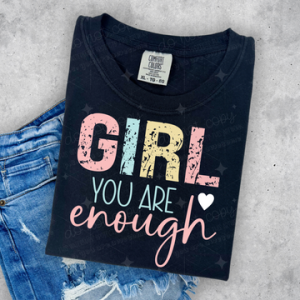 GIRL YOU ARE ENOUGH  - DTF TRANSFER