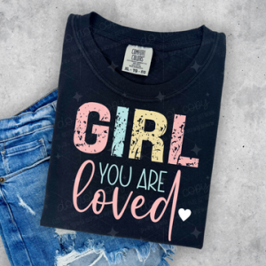 GIRL YOU ARE LOVED  - DTF TRANSFER