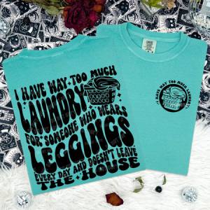 I HAVE WAY TOO MUCH LAUNDRY - FRONT+BACK - DTF TRANSFER