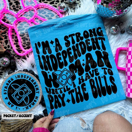 STRONG INDEPENDENT WOMAN UNTIL I HAVE TO PAY THE BILLS - FRONT+BACK - DTF TRANSFER