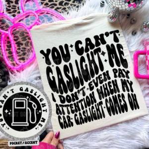 YOU CAN'T GASLIGHT ME - FRONT+BACK - DTF TRANSFER