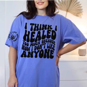 I THINK I HEALED TOO MUCH - FRONT+BACK - DTF TRANSFER