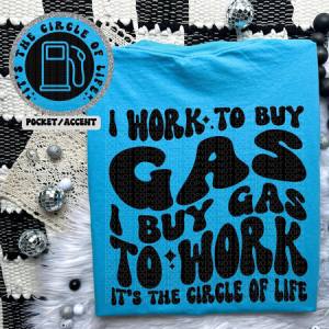 I WORK TO BUY GAS - FRONT+BACK - DTF TRANSFER