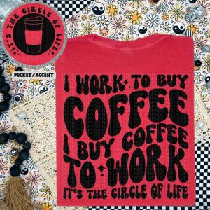 I WORK TO BUY COFFEE - FRONT+BACK - DTF TRANSFER
