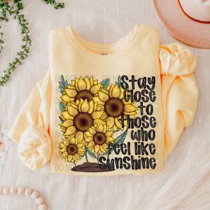STAY CLOSE TO THOSE WHO FEEL LIKE SUNSHINE - DTF TRANSFER