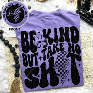 BE KIND BUT TAKE NO SHIT - FRONT+BACK - DTF TRANSFER