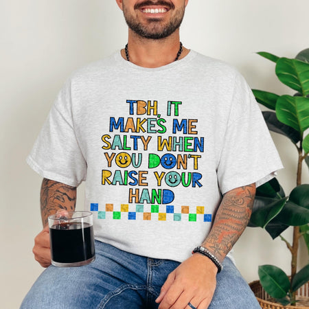 TBH IT MAKES ME SALTY WHEN YOU DON'T RAISE YOUR HAND *O&C EXCLUSIVE* - DTF TRANSFER - Image 2