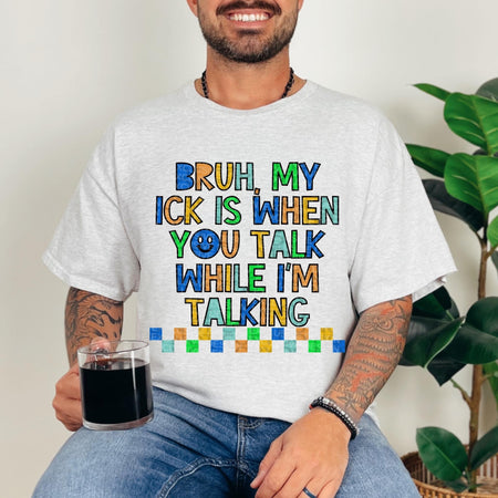 BRUH MY ICK IS WHEN YOU TALK WHILE I'M TALKING *O&C EXCLUSIVE* - DTF TRANSFER - Image 2