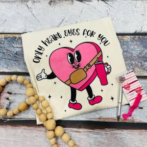 ONLY HEART EYES FOR YOU - DTF TRANSFER