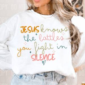 JESUS KNOWS THE BATTLES YOU FIGHT IN SILENCE *OLLIE AND CO EXCLUSIVE* - DTF TRANSFER
