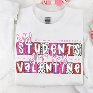 MY STUDENTS ARE MY VALENTINE - *OLLIE & CO. EXCLUSIVE* - DTF TRANSFER
