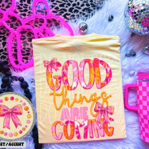 GOOD THINGS ARE COMING - FRONT+BACK - DTF TRANSFER