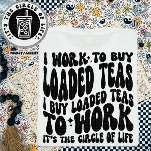 I WORK TO BUY LOADED TEAS - FRONT+BACK - DTF TRANSFER