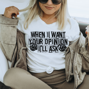 WHEN I WANT YOUR OPINION I'LL ASK - DTF TRANSFER