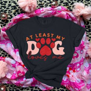 AT LEAST MY DOG LOVES ME - DTF TRANSFER