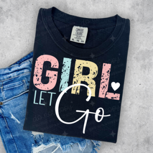 GIRL LET GO  - DTF TRANSFER
