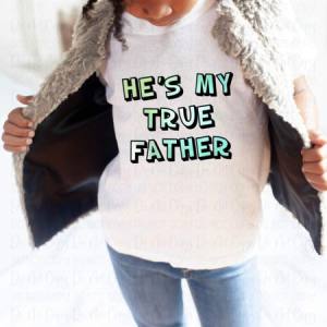 HE'S MY TRUE FATHER - DTF TRANSFER