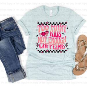 TOO MANY KIDS NOT ENOUGH CAFFEINE - DTF TRANSFER