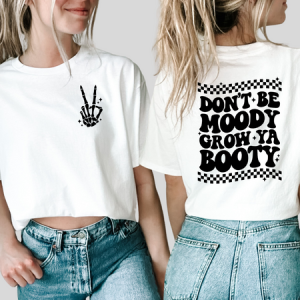 DON'T BE MOODY GROW YA BOOTY - FRONT+BACK - DTF TRANSFER