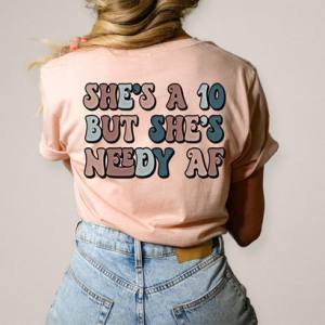 SHE'S A 10 BUT NEEDY AF - DTF TRANSFER