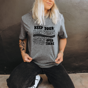 KEEP YOUR BAD VIBES OVER THERE - DTF TRANSFER