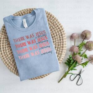 THERE WAS JESUS - DTF TRANSFER