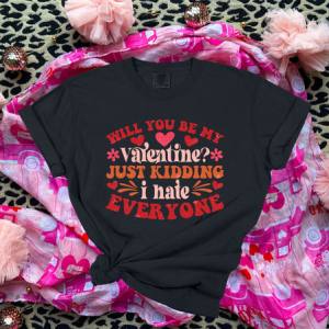 WILL YOU BE MY VALENTINE JUST KIDDING - DTF TRANSFER