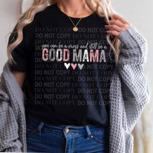 YOU CAN BE A MESS AND STILL BE A GOOD MAMA - DTF TRANSFER